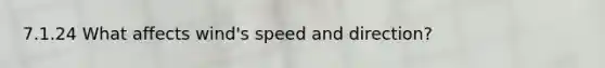 7.1.24 What affects wind's speed and direction?