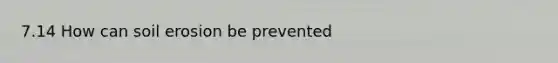 7.14 How can soil erosion be prevented