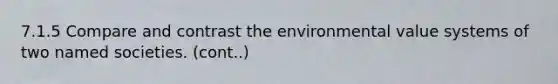 7.1.5 Compare and contrast the environmental value systems of two named societies. (cont..)