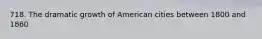 718. The dramatic growth of American cities between 1800 and 1860
