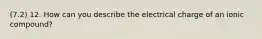 (7.2) 12. How can you describe the electrical charge of an ionic compound?