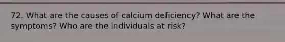 72. What are the causes of calcium deficiency? What are the symptoms? Who are the individuals at risk?