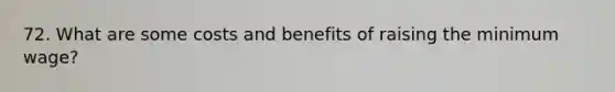 72. What are some costs and benefits of raising the minimum wage?