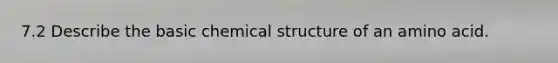 7.2 Describe the basic chemical structure of an amino acid.