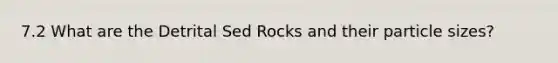 7.2 What are the Detrital Sed Rocks and their particle sizes?