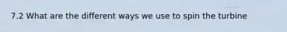 7.2 What are the different ways we use to spin the turbine