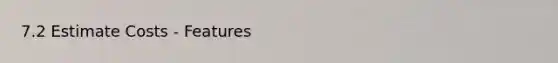 7.2 Estimate Costs - Features