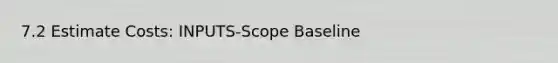 7.2 Estimate Costs: INPUTS-Scope Baseline