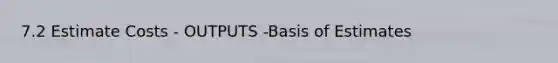 7.2 Estimate Costs - OUTPUTS -Basis of Estimates