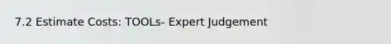 7.2 Estimate Costs: TOOLs- Expert Judgement