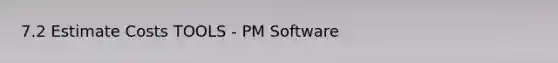 7.2 Estimate Costs TOOLS - PM Software