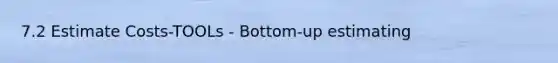 7.2 Estimate Costs-TOOLs - Bottom-up estimating