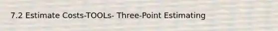 7.2 Estimate Costs-TOOLs- Three-Point Estimating