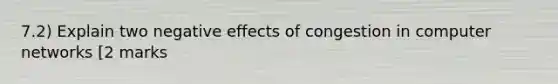 7.2) Explain two negative effects of congestion in computer networks [2 marks