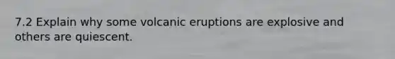 7.2 Explain why some volcanic eruptions are explosive and others are quiescent.