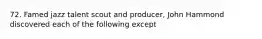 72. Famed jazz talent scout and producer, John Hammond discovered each of the following except