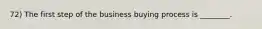 72) The first step of the business buying process is ________.