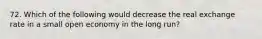 72. Which of the following would decrease the real exchange rate in a small open economy in the long run?