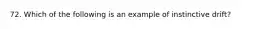 72. Which of the following is an example of instinctive drift?