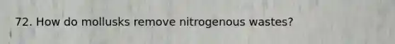 72. How do mollusks remove nitrogenous wastes?