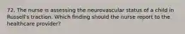 72. The nurse is assessing the neurovascular status of a child in Russell's traction. Which finding should the nurse report to the healthcare provider?