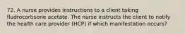 72. A nurse provides instructions to a client taking fludrocortisone acetate. The nurse instructs the client to notify the health care provider (HCP) if which manifestation occurs?