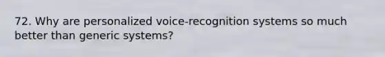 72. Why are personalized voice-recognition systems so much better than generic systems?