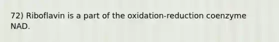 72) Riboflavin is a part of the oxidation-reduction coenzyme NAD.