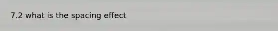 7.2 what is the spacing effect