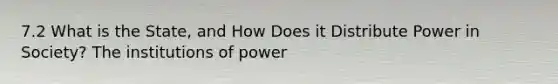 7.2 What is the State, and How Does it Distribute Power in Society? The institutions of power