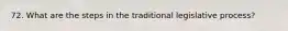 72. What are the steps in the traditional legislative process?