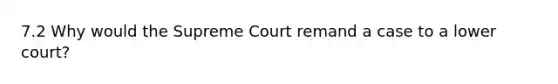 7.2 Why would the Supreme Court remand a case to a lower court?