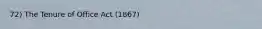 72) The Tenure of Office Act (1867)