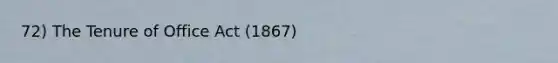 72) The Tenure of Office Act (1867)