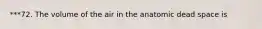 ***72. The volume of the air in the anatomic dead space is