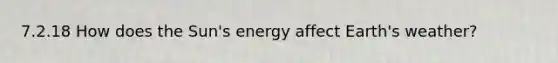 7.2.18 How does the Sun's energy affect Earth's weather?