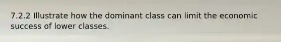 7.2.2 Illustrate how the dominant class can limit the economic success of lower classes.