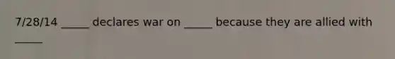 7/28/14 _____ declares war on _____ because they are allied with _____