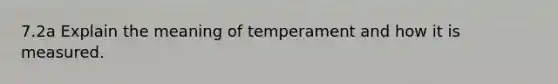 7.2a Explain the meaning of temperament and how it is measured.