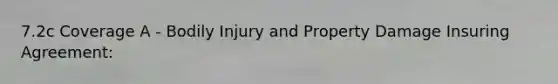 7.2c Coverage A - Bodily Injury and Property Damage Insuring Agreement: