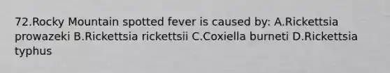 72.Rocky Mountain spotted fever is caused by: A.Rickettsia prowazeki B.Rickettsia rickettsii C.Coxiella burneti D.Rickettsia typhus