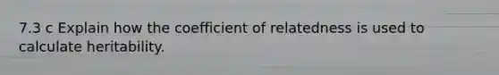 7.3 c Explain how the coefficient of relatedness is used to calculate heritability.