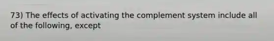 73) The effects of activating the complement system include all of the following, except