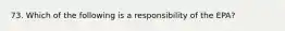 73. Which of the following is a responsibility of the EPA?