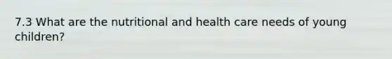 7.3 What are the nutritional and health care needs of young children?