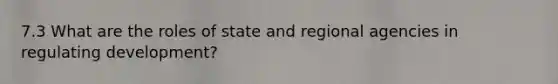 7.3 What are the roles of state and regional agencies in regulating development?