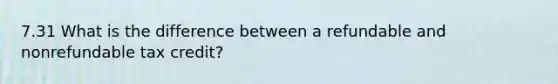 7.31 What is the difference between a refundable and nonrefundable tax credit?