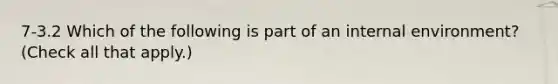 7-3.2 Which of the following is part of an internal environment? (Check all that apply.)