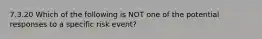 7.3.20 Which of the following is NOT one of the potential responses to a specific risk event?