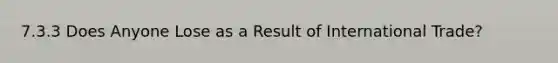 7.3.3 Does Anyone Lose as a Result of International Trade?